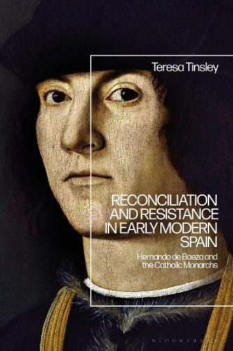 Reconciliation and Resistance in Early Modern Spain: Hernando de Baeza and the Catholic Monarchs.