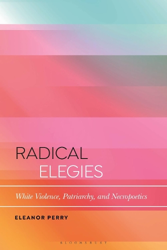 Radical Elegies: White Violence, Patriarchy, and Necropoetics.