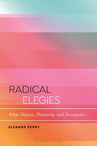 Radical Elegies: White Violence, Patriarchy, and Necropoetics.