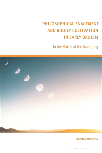 Philosophical Enactment and Bodily Cultivation in Early Daoism: In the Matrix of the Daodejing.