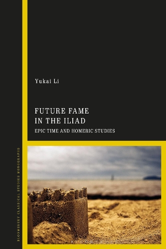 Future Fame in the Iliad: Epic Time and Homeric Studies.