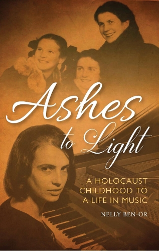 Ashes to Light: A Holocaust Childhood to a Life in Music.