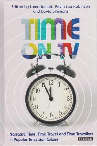 Time on TV: Narrative Time, Time Travel and Time Travellers in Popular Television Culture.