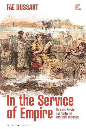 In the Service of Empire: Domestic Service and Mastery in Metropole and Colony.