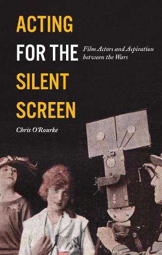 Acting for the Silent Screen: Film Actors and Aspiration between the Wars.