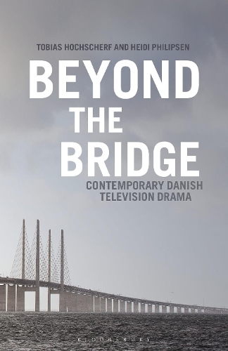 Beyond The Bridge: Contemporary Danish Television Drama.