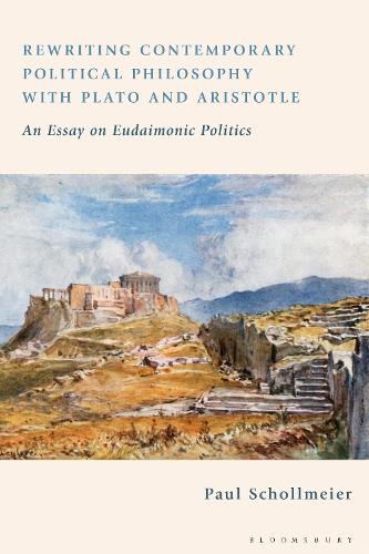 Rewriting Contemporary Political Philosophy with Plato and Aristotle: An Essay on Eudaimonic Politics.