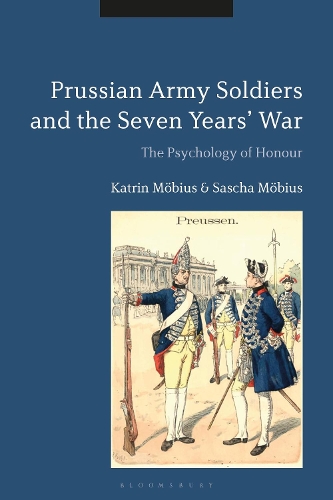 Prussian Army Soldiers and the Seven Years' War: The Psychology of Honour.
