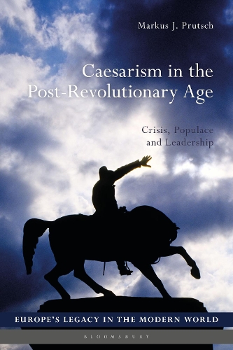 Caesarism in the Post-Revolutionary Age: Crisis, Populace and Leadership.