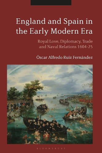 England and Spain in the Early Modern Era: Royal Love, Diplomacy, Trade and Naval Relations 1604-25.