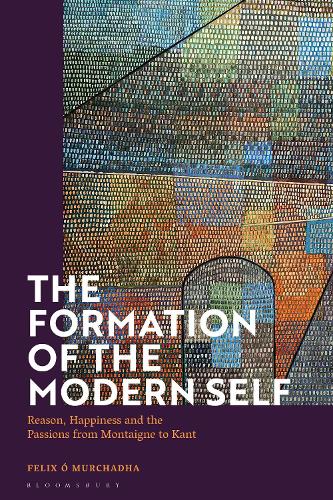 The Formation of the Modern Self: Reason, Happiness and the Passions from Montaigne to Kant.