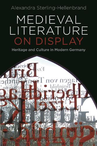 Medieval Literature on Display: Heritage and Culture in Modern Germany.