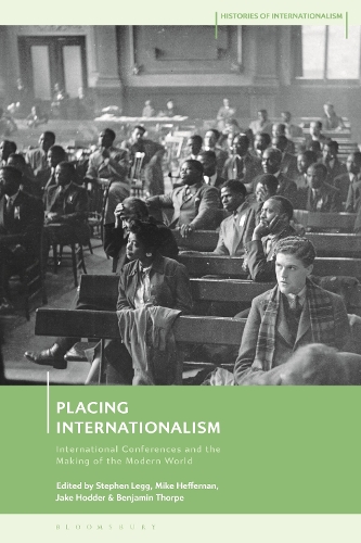 Placing Internationalism: International Conferences and the Making of the Modern World.