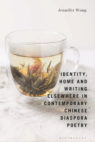 Identity, Home and Writing Elsewhere in Contemporary Chinese Diaspora Poetry.