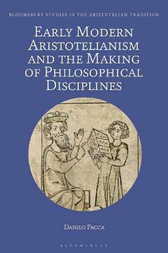 Early Modern Aristotelianism and the Making of Philosophical Disciplines: Metaphysics, Ethics and Politics.