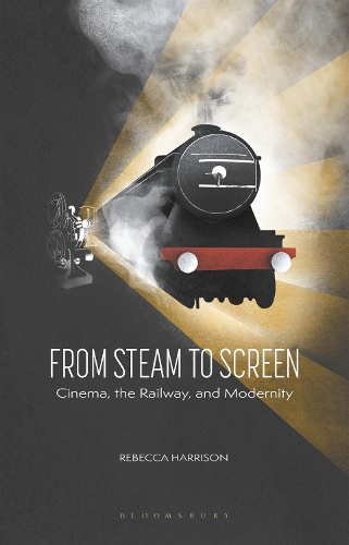 From Steam to Screen: Cinema, the Railways and Modernity.