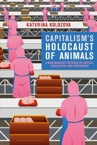 Capitalism's Holocaust of Animals: A Non-Marxist Critique of Capital, Philosophy and Patriarchy.