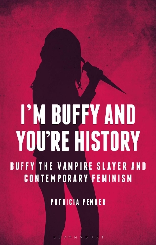 I'm Buffy and You're History: Buffy the Vampire Slayer and Contemporary Feminism.