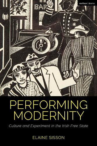 Performing Modernity: Culture and Experiment in the Irish Free State.