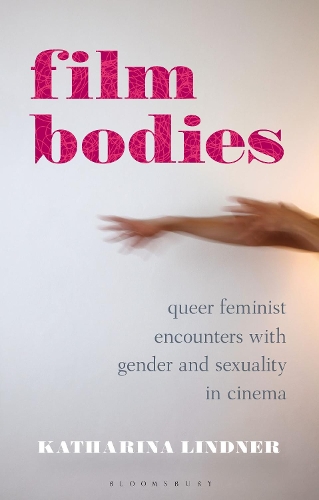 Film Bodies: Queer Feminist Encounters with Gender and Sexuality in Cinema.
