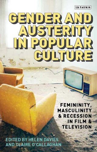 Gender and Austerity in Popular Culture: Femininity, Masculinity and Recession in Film and Television.
