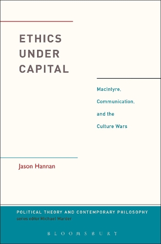 Ethics Under Capital: MacIntyre, Communication, and the Culture Wars.