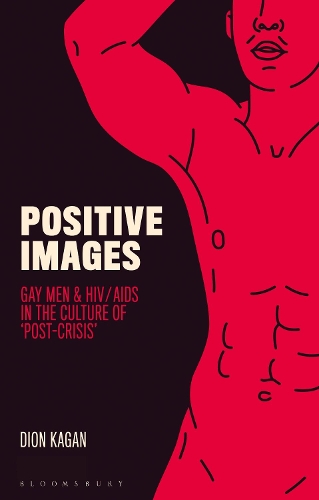 Positive Images: Gay Men and HIV/AIDS in the Culture of 'Post Crisis'.