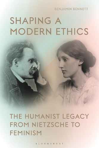 Shaping a Modern Ethics: The Humanist Legacy from Nietzsche to Feminism.