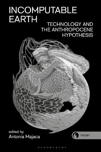 Incomputable Earth: Technology and the Anthropocene Hypothesis.