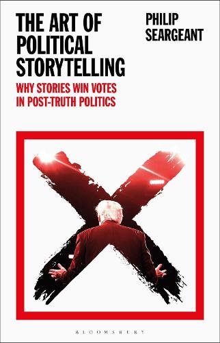 The Art of Political Storytelling: Why Stories Win Votes in Post-truth Politics.