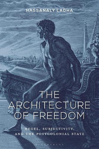 The Architecture of Freedom: Hegel, Subjectivity, and the Postcolonial State.