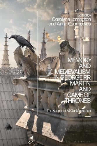 Memory and Medievalism in George RR Martin and Game of Thrones: The Keeper of All Our Memories.
