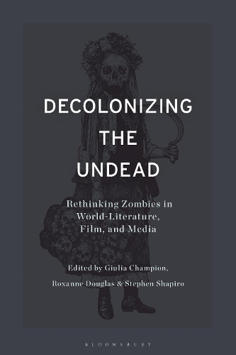 Decolonizing the Undead: Rethinking Zombies in World-Literature, Film, and Media.