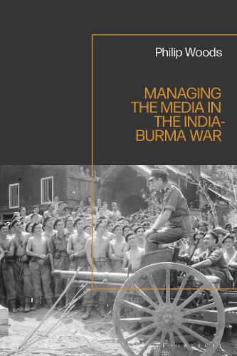 Managing the Media in the India-Burma War, 1941-1945.