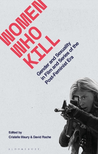 Women Who Kill: Gender and Sexuality in Film and Series of the Post-Feminist Era.