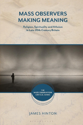 Mass Observers Making Meaning: Religion, Spirituality and Atheism in Late 20th-Century Britain.