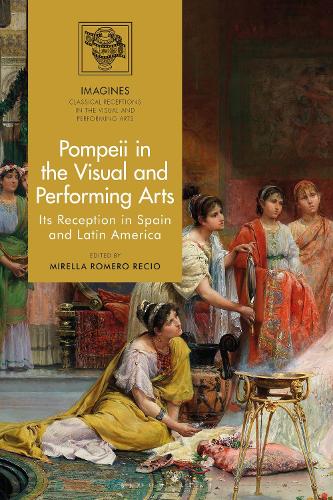 Pompeii in the Visual and Performing Arts: Its Reception in Spain and Latin America.