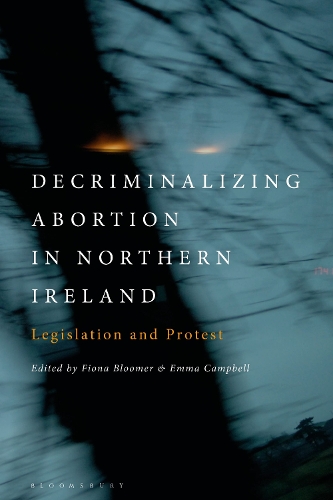 Decriminalizing Abortion in Northern Ireland: Legislation and Protest.