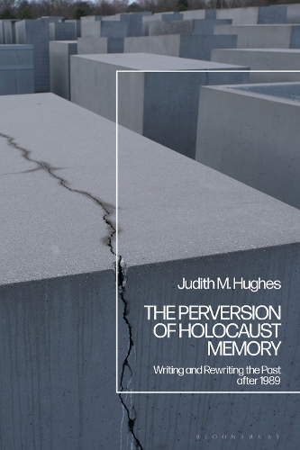 The Perversion of Holocaust Memory: Writing and Rewriting the Past after 1989.