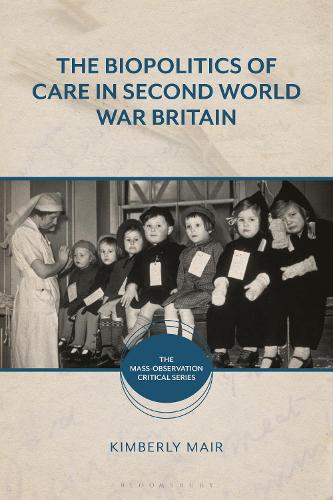 The Biopolitics of Care in Second World War Britain.