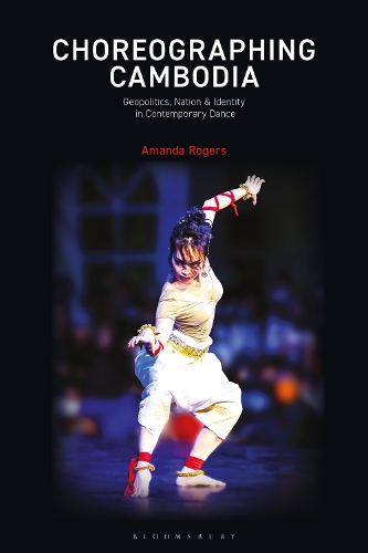 Choreographing Cambodia: Geopolitics, Nation & Identity in Contemporary Dance.