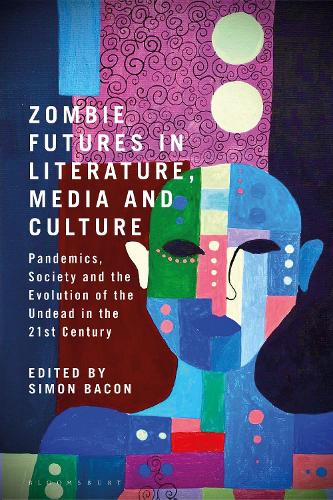 Zombie Futures in Literature, Media and Culture: Pandemics, Society and the Evolution of the Undead in the 21st Century.