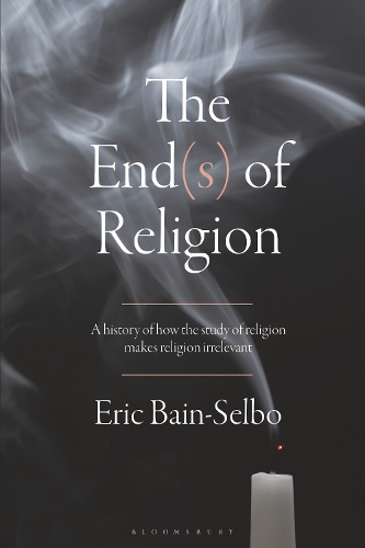 The End(s) of Religion: A History of How the Study of Religion Makes Religion Irrelevant.