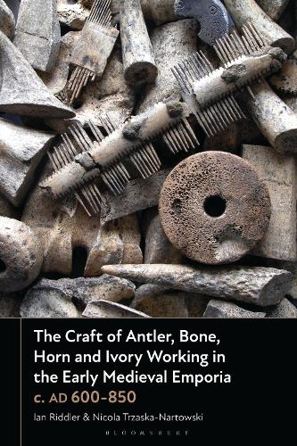 The Craft of Antler, Bone, Horn and Ivory Working in the Early Medieval Emporia c. AD 600-850.