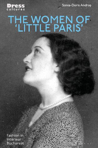 The Women of 'Little Paris': Fashion in Interwar Bucharest.