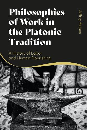 Philosophies of Work in the Platonic Tradition: A History of Labor and Human Flourishing.