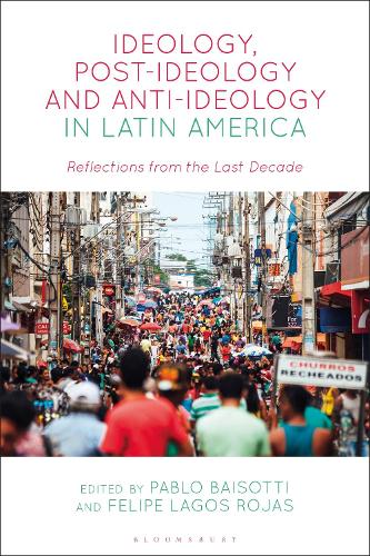 Ideology, Post-Ideology and Anti-Ideology in Latin America: Reflections from the Last Decade.