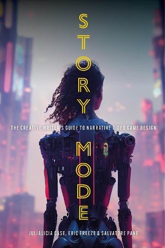 Story Mode: The Creative Writer's Guide to Narrative Video Game Design.