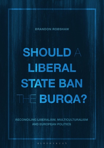 Should a Liberal State Ban the Burqa?: Reconciling Liberalism, Multiculturalism and European Politics.