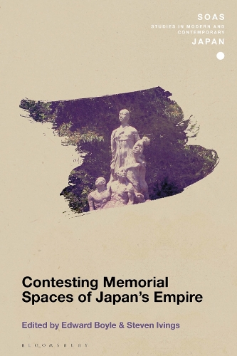 Contesting Memorial Spaces of Japan's Empire.